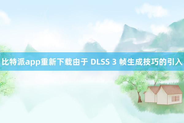 比特派app重新下载由于 DLSS 3 帧生成技巧的引入